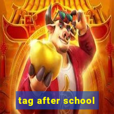 tag after school